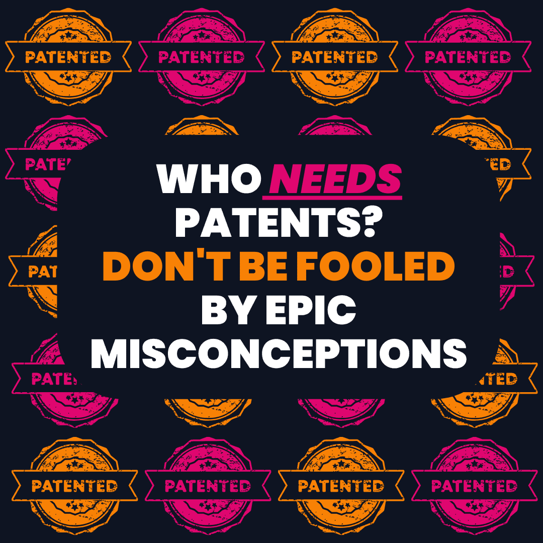 Who needs patents don't be fooled by epic misconceptions?.