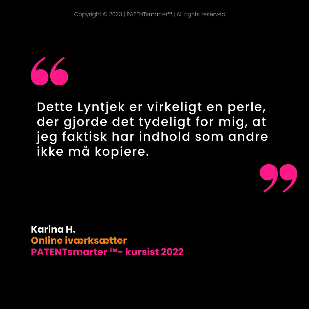 Et citat fra karina h. Om patentsmarter™ på en sort baggrund med lyserøde anførselstegn. Der står: "dette quick check er virkelig en perle, som gjorde det klart for mig, at jeg faktisk har indhold, som andre ikke må kopiere.